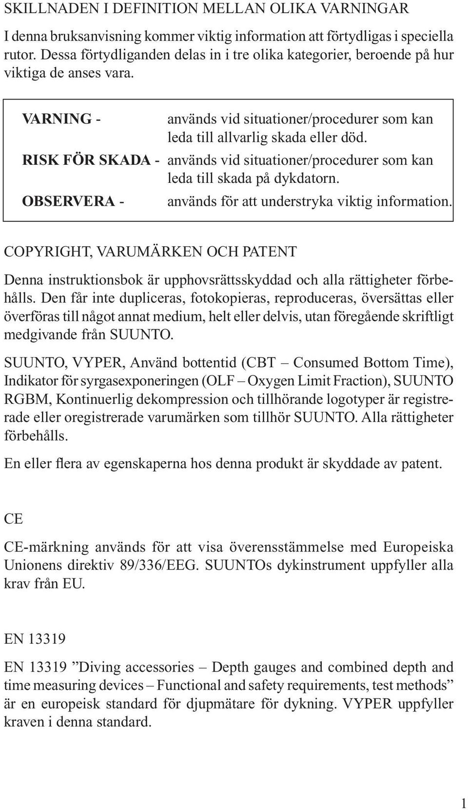 RISK FÖR SKADA - används vid situationer/procedurer som kan leda till skada på dykdatorn. OBSERVERA - används för att understryka viktig information.