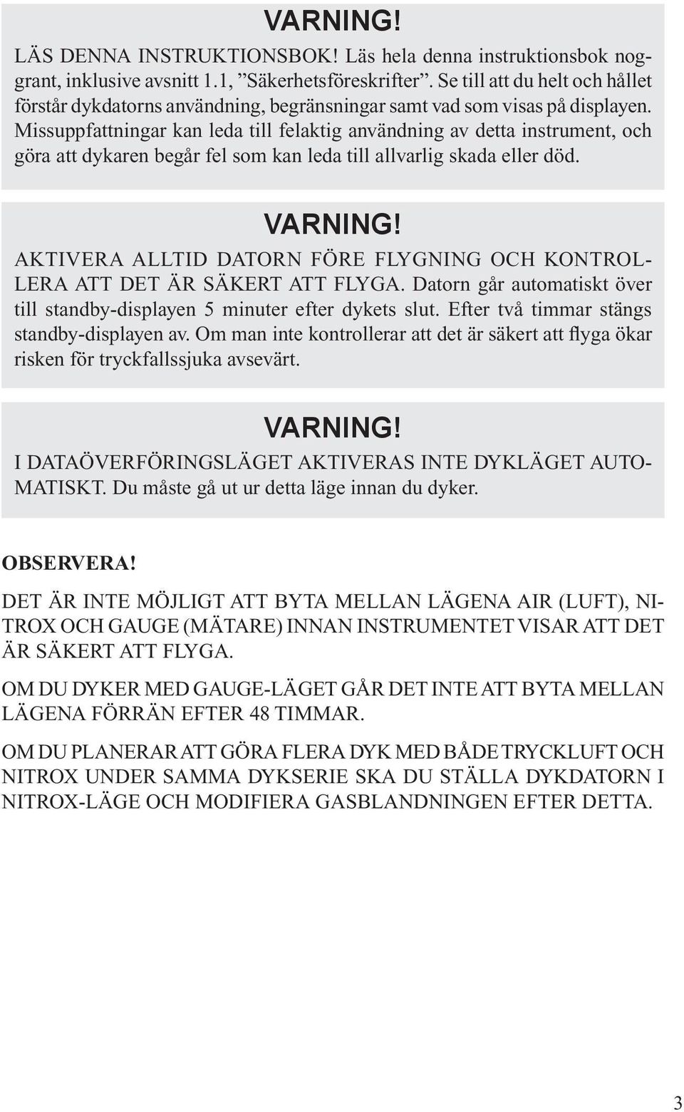 Missuppfattningar kan leda till felaktig användning av detta instrument, och göra att dykaren begår fel som kan leda till allvarlig skada eller död. VARNING!