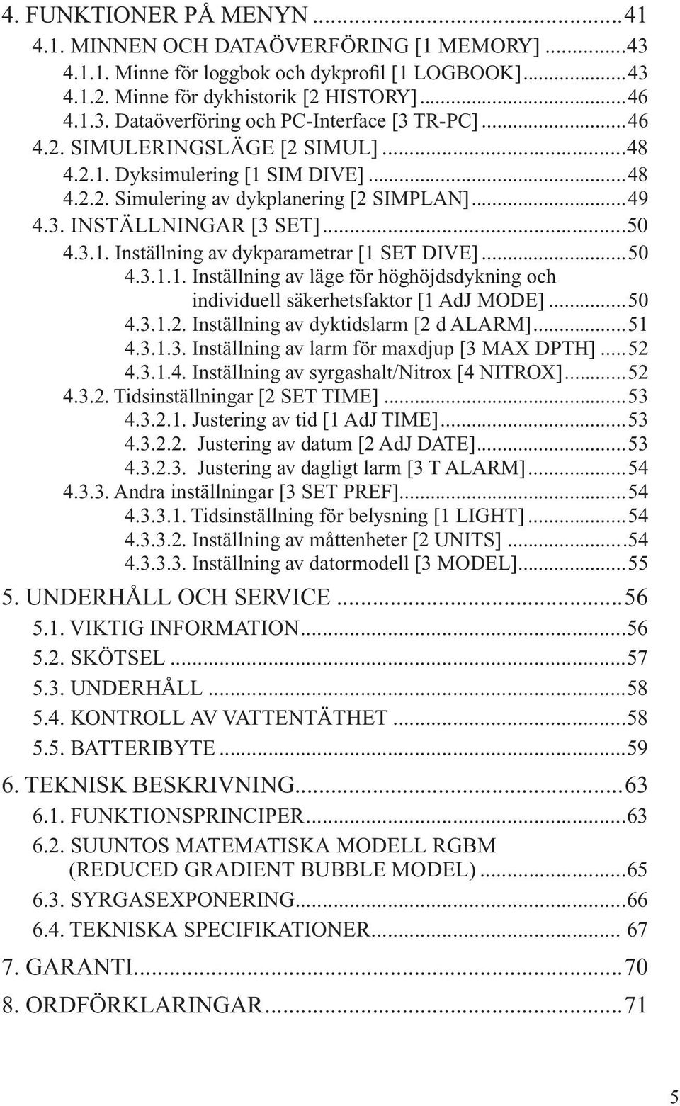 ..50 4.3.1.1. Inställning av läge för höghöjdsdykning och individuell säkerhetsfaktor [1 AdJ MODE]...50 4.3.1.2. Inställning av dyktidslarm [2 d ALARM]...51 4.3.1.3. Inställning av larm för maxdjup [3 MAX DPTH].