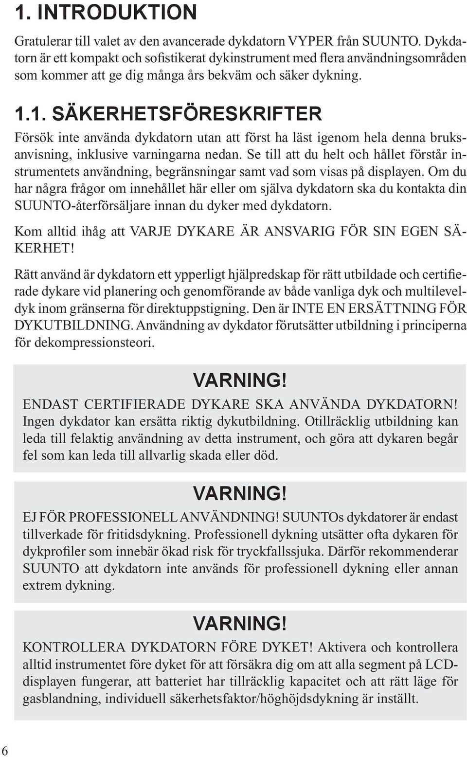 1. SÄKERHETSFÖRESKRIFTER Försök inte använda dykdatorn utan att först ha läst igenom hela denna bruksanvisning, inklusive varningarna nedan.