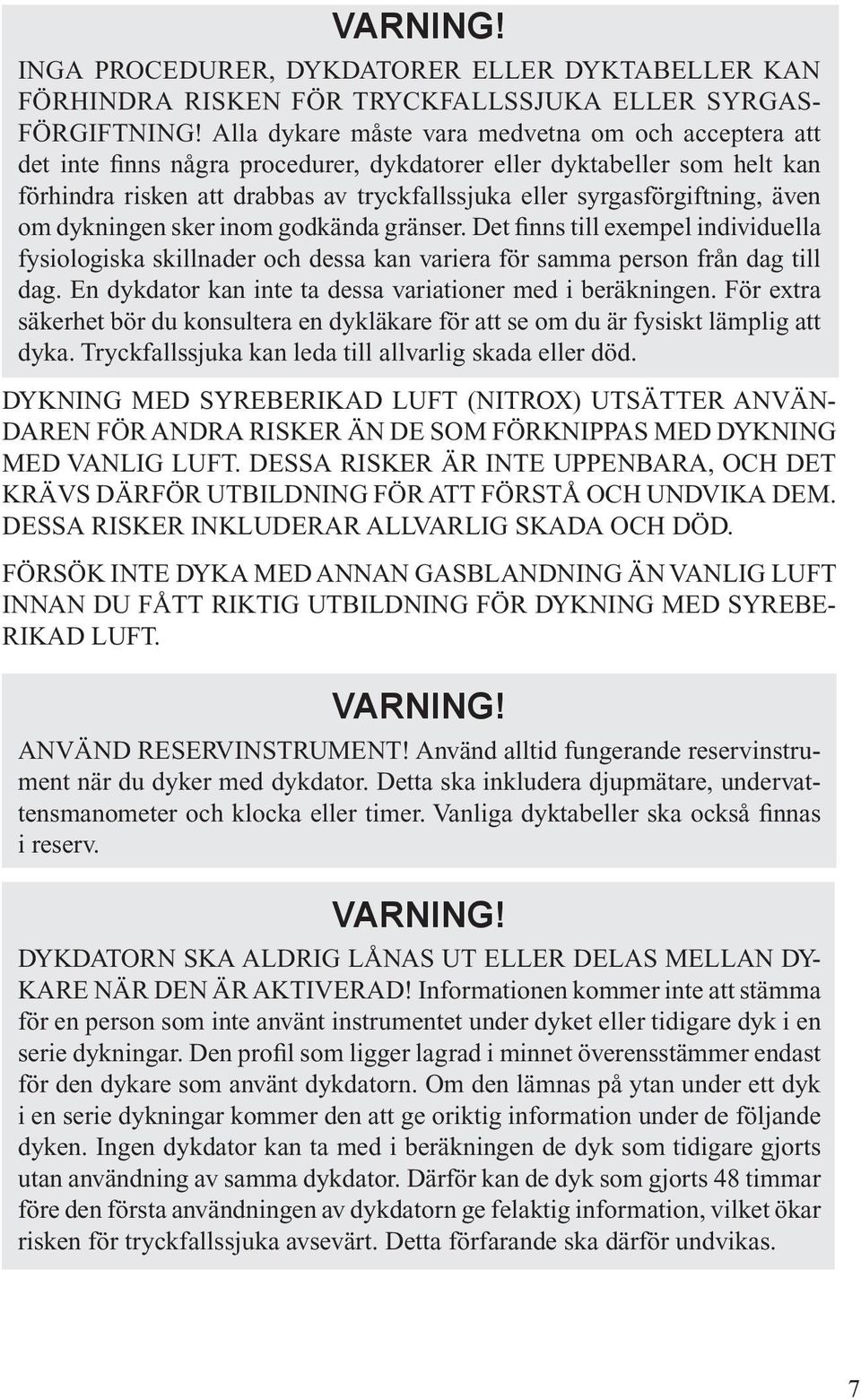 syrgasförgiftning, även om dykningen sker inom godkända gränser. Det finns till exempel individuella fysiologiska skillnader och dessa kan variera för samma person från dag till dag.