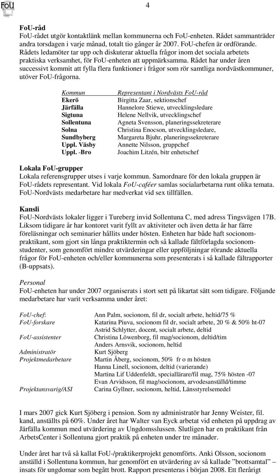 Rådet har under åren successivt kommit att fylla flera funktioner i frågor som rör samtliga nordvästkommuner, utöver FoU-frågorna. Kommun Ekerö Järfälla Sigtuna Sollentuna Solna Sundbyberg Uppl.