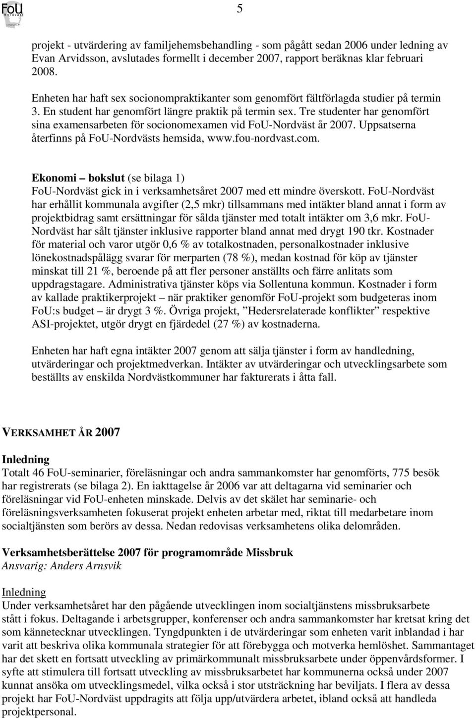 Tre studenter har genomfört sina examensarbeten för socionomexamen vid FoU-Nordväst år 2007. Uppsatserna återfinns på FoU-Nordvästs hemsida, www.fou-nordvast.com.