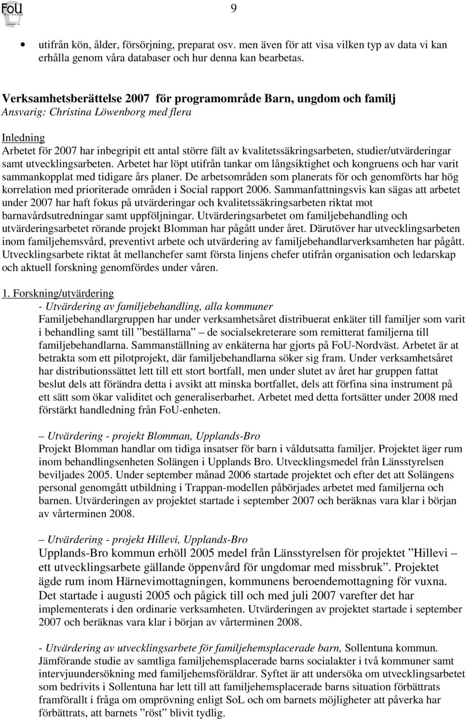 kvalitetssäkringsarbeten, studier/utvärderingar samt utvecklingsarbeten. Arbetet har löpt utifrån tankar om långsiktighet och kongruens och har varit sammankopplat med tidigare års planer.