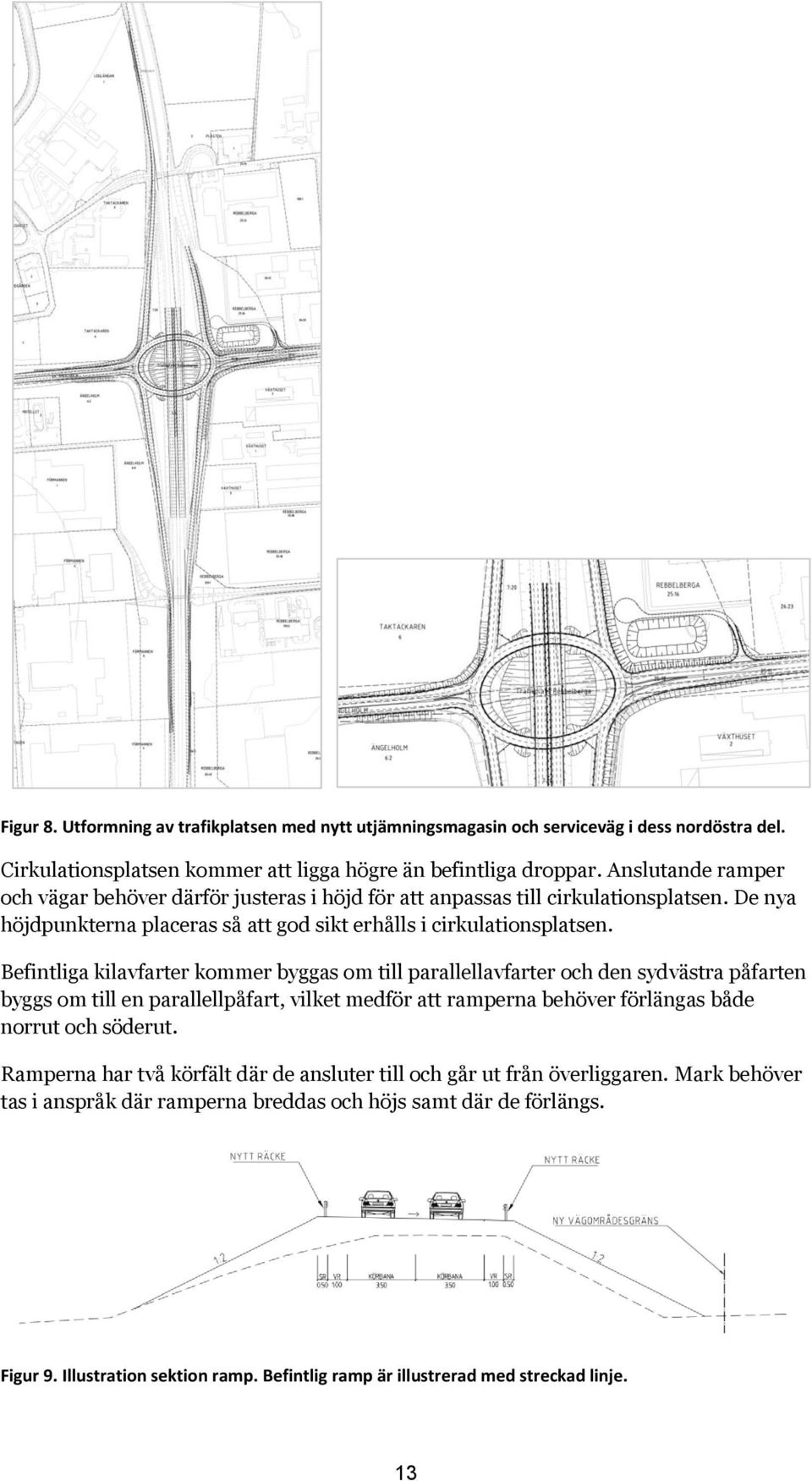 Befintliga kilavfarter kommer byggas om till parallellavfarter och den sydvästra påfarten byggs om till en parallellpåfart, vilket medför att ramperna behöver förlängas både norrut och söderut.