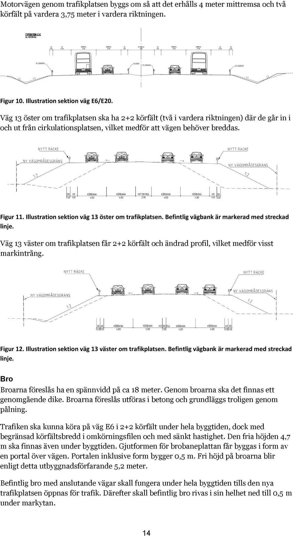 Illustration sektion väg 13 öster om trafikplatsen. Befintlig vägbank är markerad med streckad linje. Väg 13 väster om trafikplatsen får 2+2 körfält och ändrad profil, vilket medför visst markintrång.