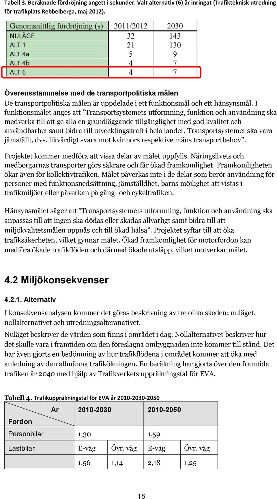 I funktionsmålet anges att Transportsystemets utformning, funktion och användning ska medverka till att ge alla en grundläggande tillgänglighet med god kvalitet och användbarhet samt bidra till