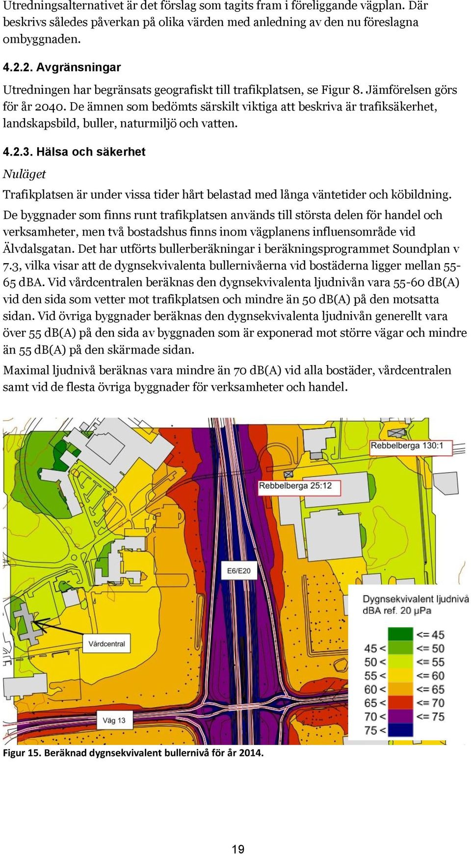 De ämnen som bedömts särskilt viktiga att beskriva är trafiksäkerhet, landskapsbild, buller, naturmiljö och vatten. 4.2.3.