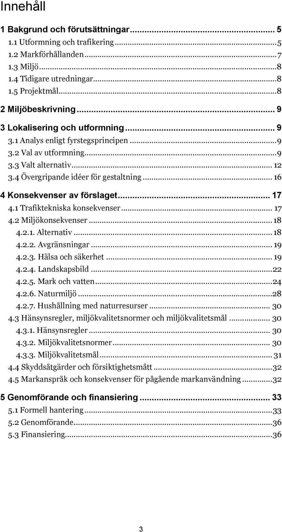 .. 16 4 Konsekvenser av förslaget... 17 4.1 Trafiktekniska konsekvenser... 17 4.2 Miljökonsekvenser... 18 4.2.1. Alternativ... 18 4.2.2. Avgränsningar... 19 4.2.3. Hälsa och säkerhet... 19 4.2.4. Landskapsbild.