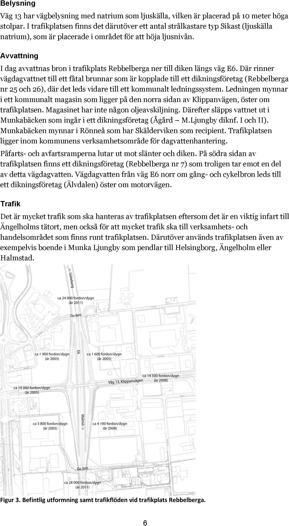 Avvattning I dag avvattnas bron i trafikplats Rebbelberga ner till diken längs väg E6.