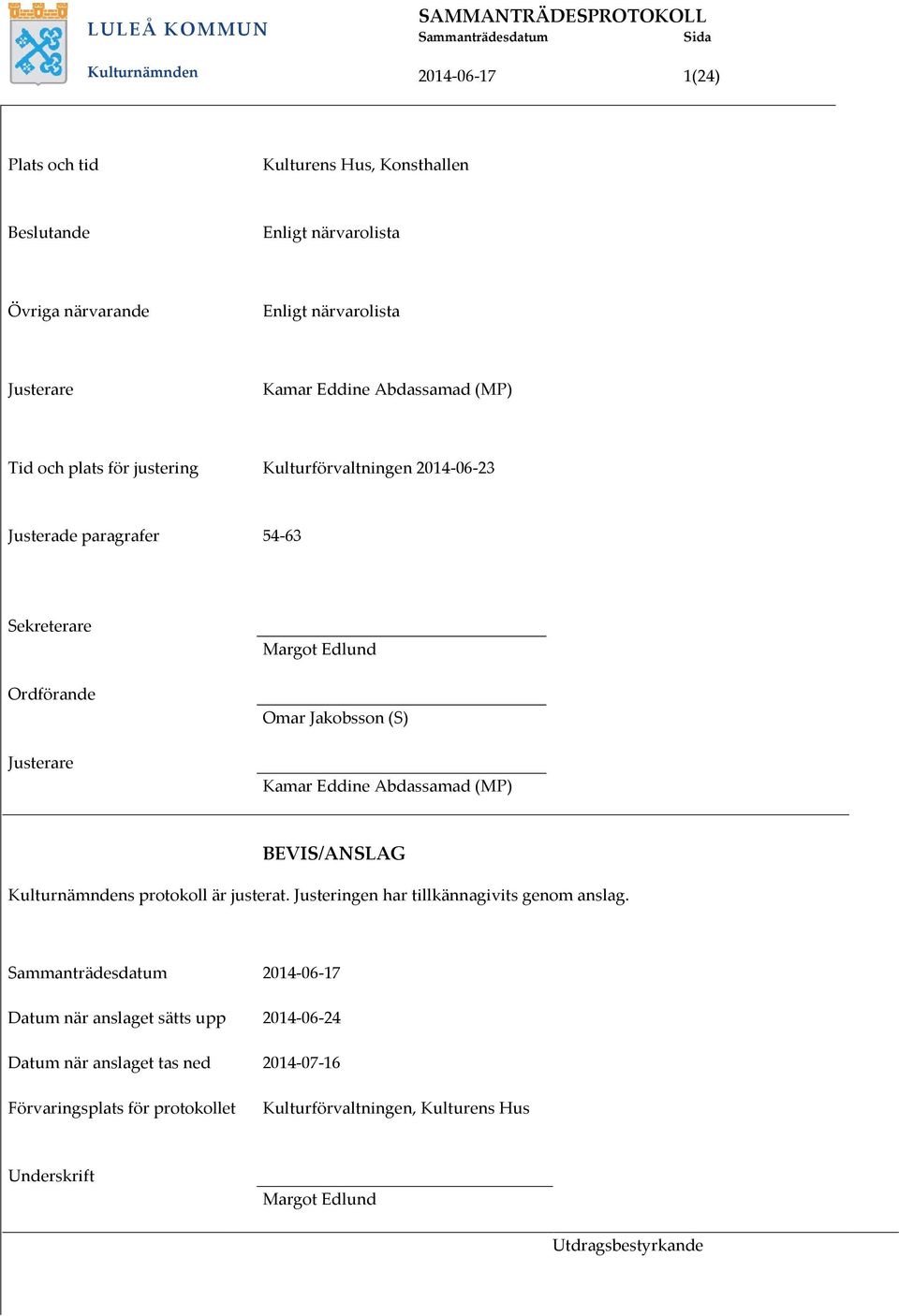 Margot Edlund Omar Jakobsson (S) Kamar Eddine Abdassamad (MP) BEVIS/ANSLAG Kulturnämndens protokoll är justerat. Justeringen har tillkännagivits genom anslag.
