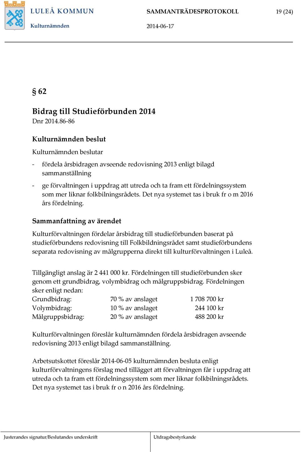 fördelningssystem som mer liknar folkbilningsrådets. Det nya systemet tas i bruk fr o m 2016 års fördelning.