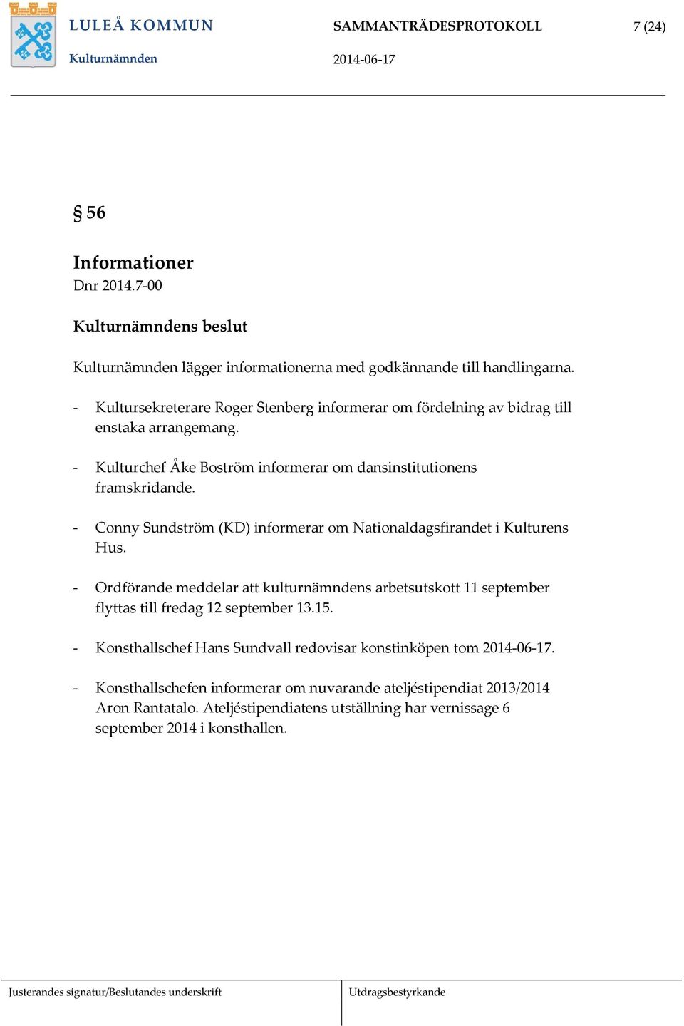 - Conny Sundström (KD) informerar om Nationaldagsfirandet i Kulturens Hus. - Ordförande meddelar att kulturnämndens arbetsutskott 11 september flyttas till fredag 12 september 13.15.