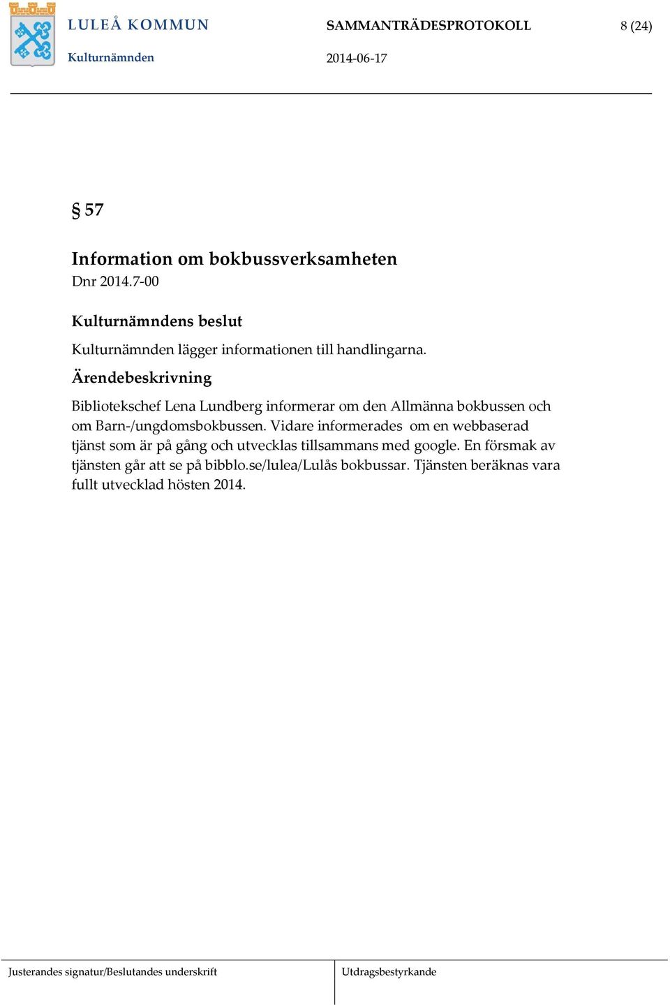 Ärendebeskrivning Bibliotekschef Lena Lundberg informerar om den Allmänna bokbussen och om Barn-/ungdomsbokbussen.