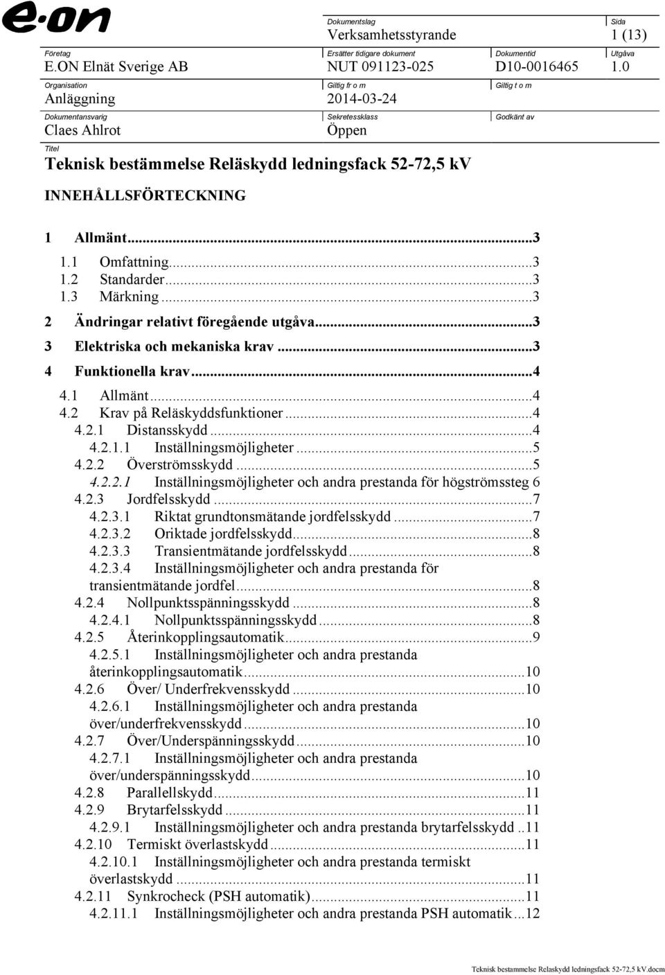 INNEHÅLLSFÖRTECKNING Sida 1 Allmänt...3 1.1 Omfattning...3 1.2 Standarder...3 1.3 Märkning...3 2 Ändringar relativt föregående utgåva...3 3 Elektriska och mekaniska krav...3 4 Funktionella krav...4 4.