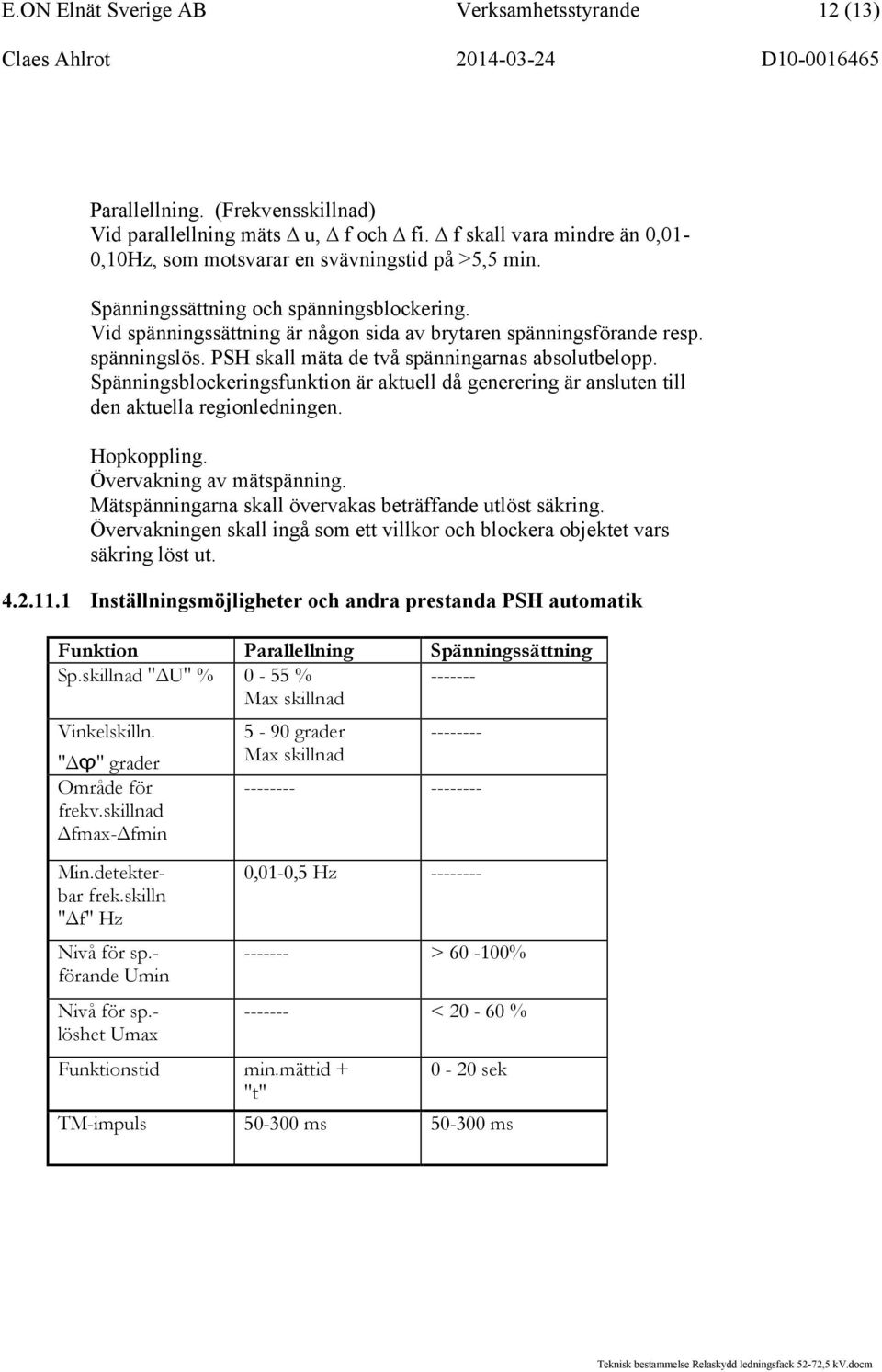 Spänningsblockeringsfunktion är aktuell då generering är ansluten till den aktuella regionledningen. Hopkoppling. Övervakning av mätspänning.