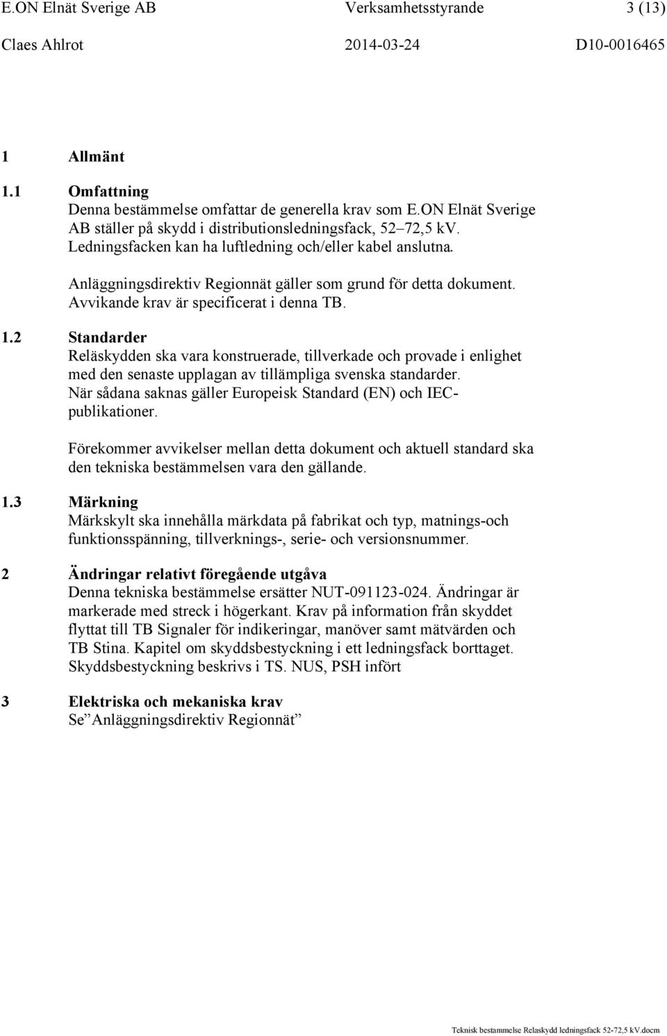 Anläggningsdirektiv Regionnät gäller som grund för detta dokument. Avvikande krav är specificerat i denna TB. 1.