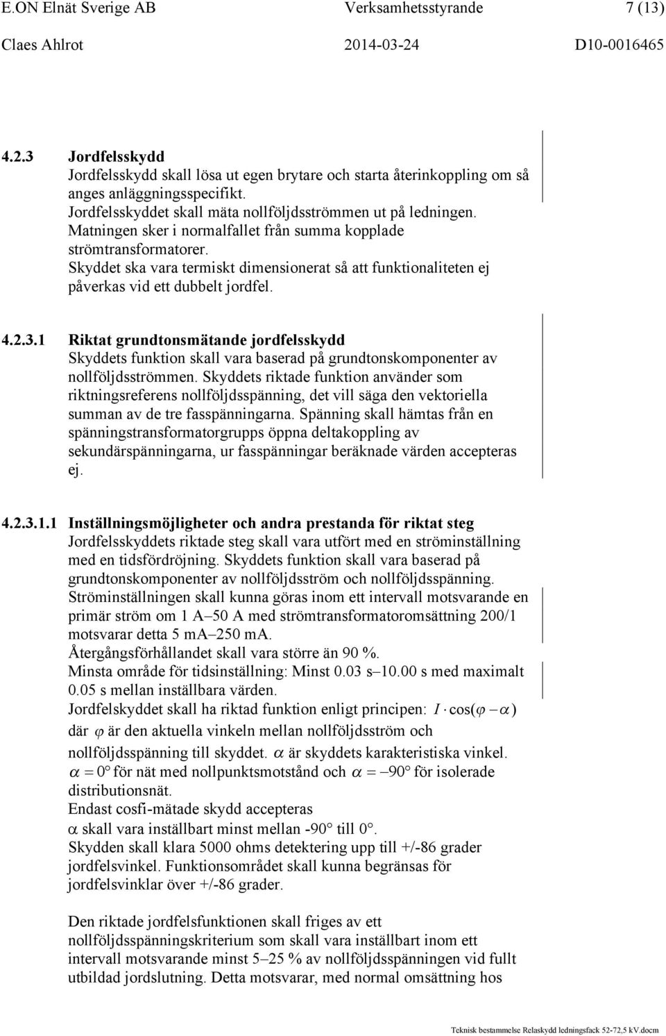 Skyddet ska vara termiskt dimensionerat så att funktionaliteten ej påverkas vid ett dubbelt jordfel. 4.2.3.