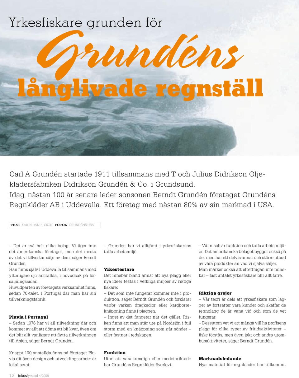 TEXT KARIN DANIELSSON FOTON GRUNDÉNS USA Det är två helt olika bolag. Vi äger inte det amerikanska företaget, men det mesta av det vi tillverkar säljs av dem, säger Berndt Grundén.