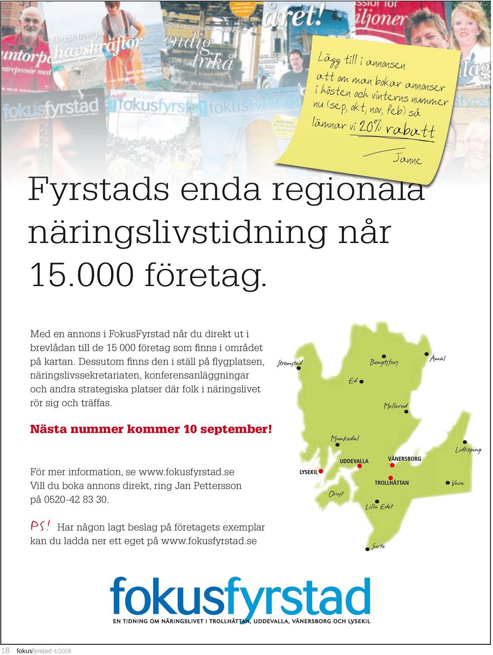 Dessutom finns den i ställ på flygplatsen, näringslivssekretariaten, konferensanläggningar och andra strategiska platser där folk i näringslivet rör sig och träffas.