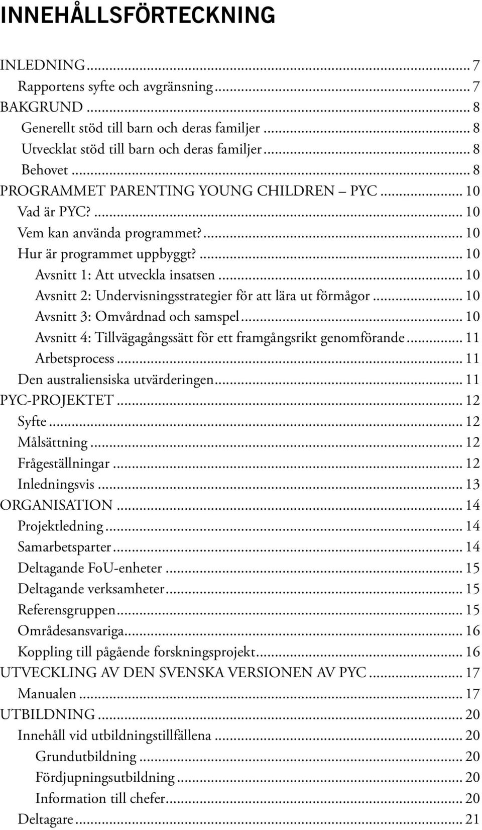 .. 10 Avsnitt 2: Undervisningsstrategier för att lära ut förmågor... 10 Avsnitt 3: Omvårdnad och samspel... 10 Avsnitt 4: Tillvägagångssätt för ett framgångsrikt genomförande... 11 Arbetsprocess.