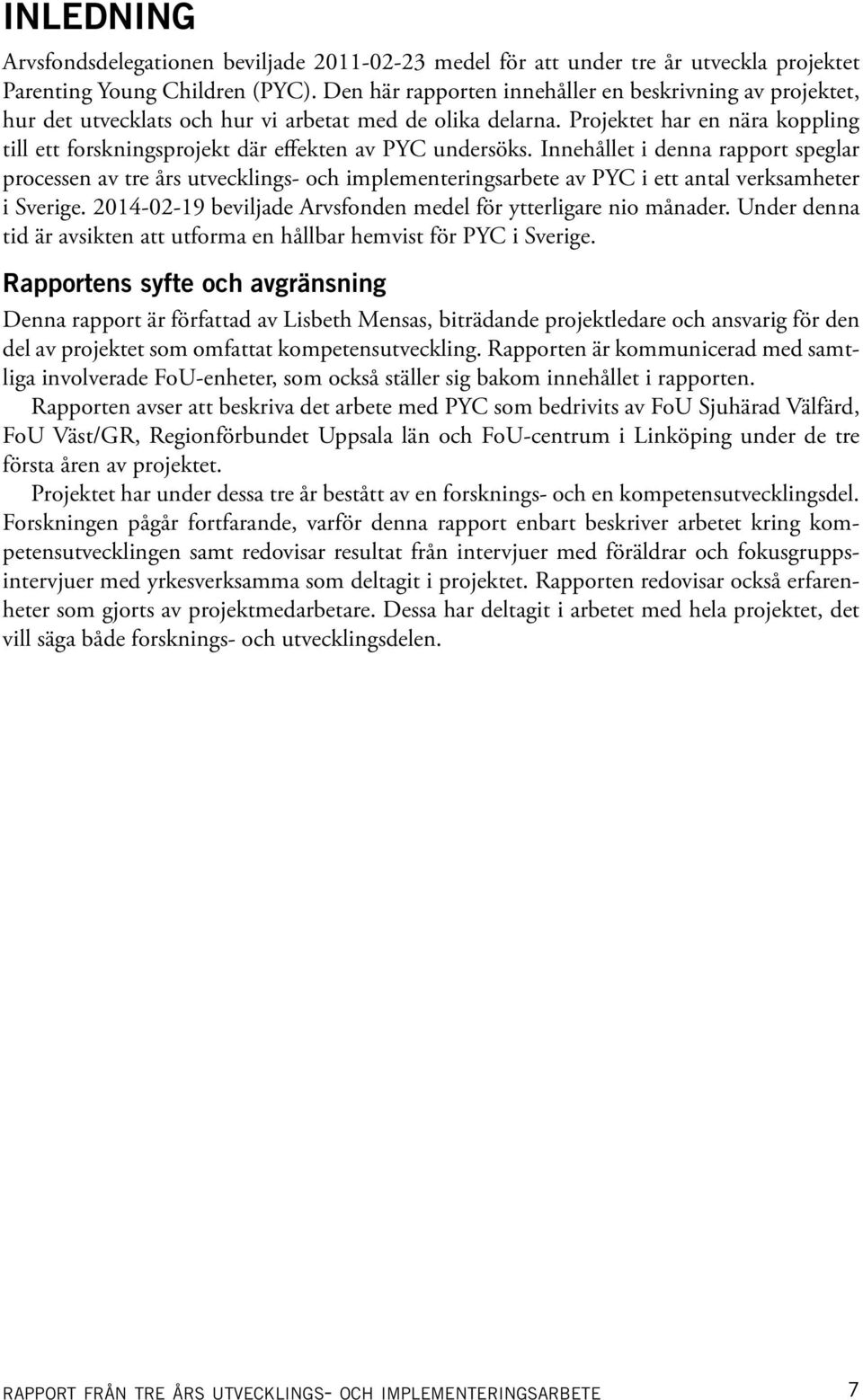 Projektet har en nära koppling till ett forskningsprojekt där effekten av PYC undersöks.