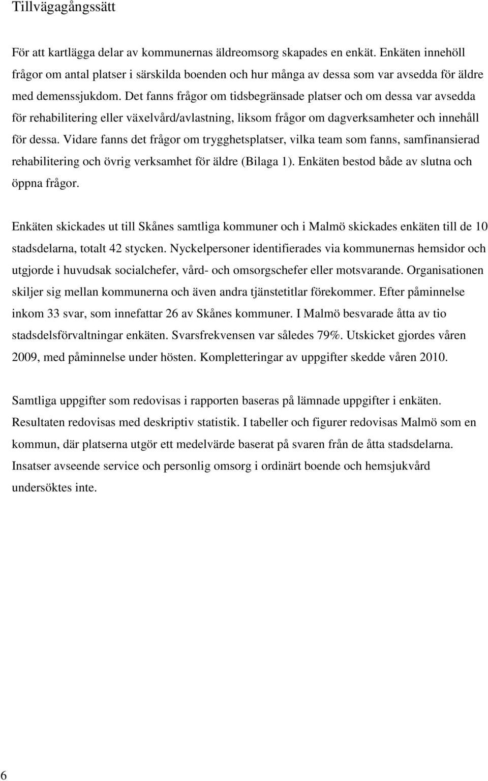 Det fanns frågor om tidsbegränsade platser och om dessa var avsedda för rehabilitering eller växelvård/avlastning, liksom frågor om dagverksamheter och innehåll för dessa.