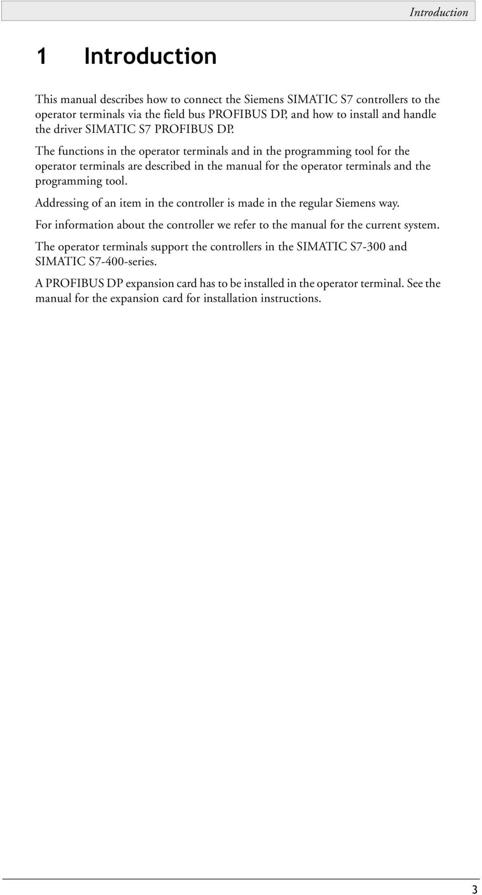 Addressing of an item in the controller is made in the regular Siemens way. For information about the controller we refer to the manual for the current system.