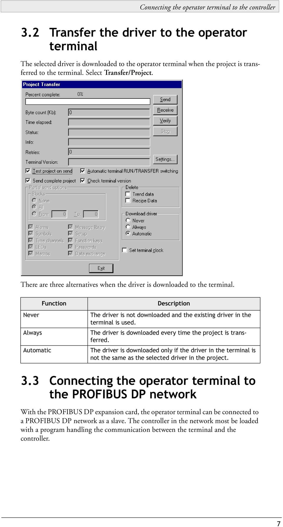 There are three alternatives when the driver is downloaded to the terminal. Function Never Always Automatic Description The driver is not downloaded and the existing driver in the terminal is used.