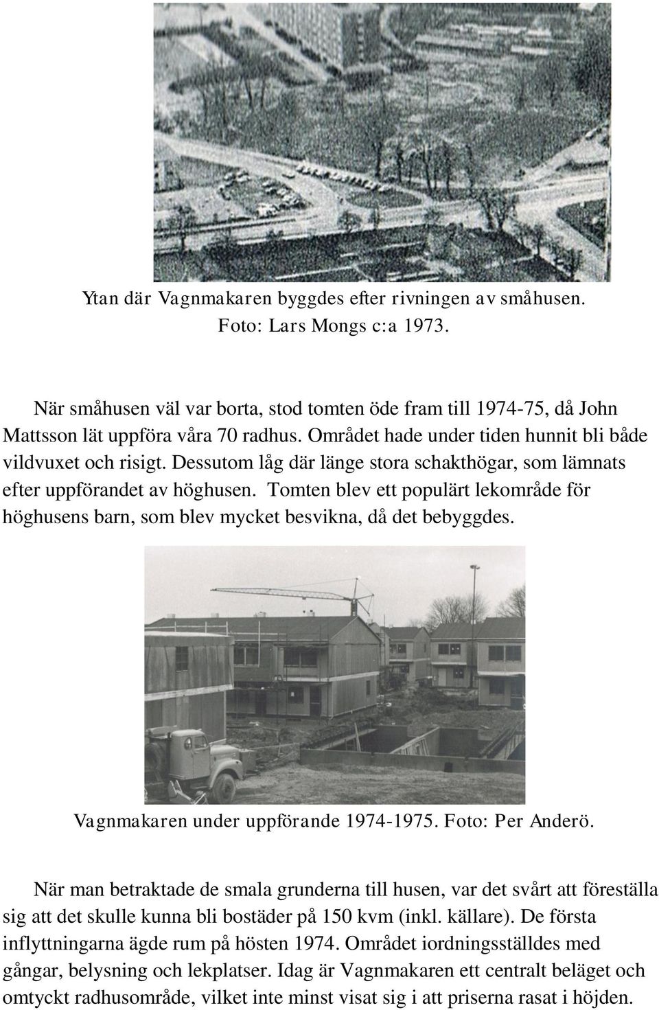 Tomten blev ett populärt lekområde för höghusens barn, som blev mycket besvikna, då det bebyggdes. Vagnmakaren under uppförande 1974-1975. Foto: Per Anderö.