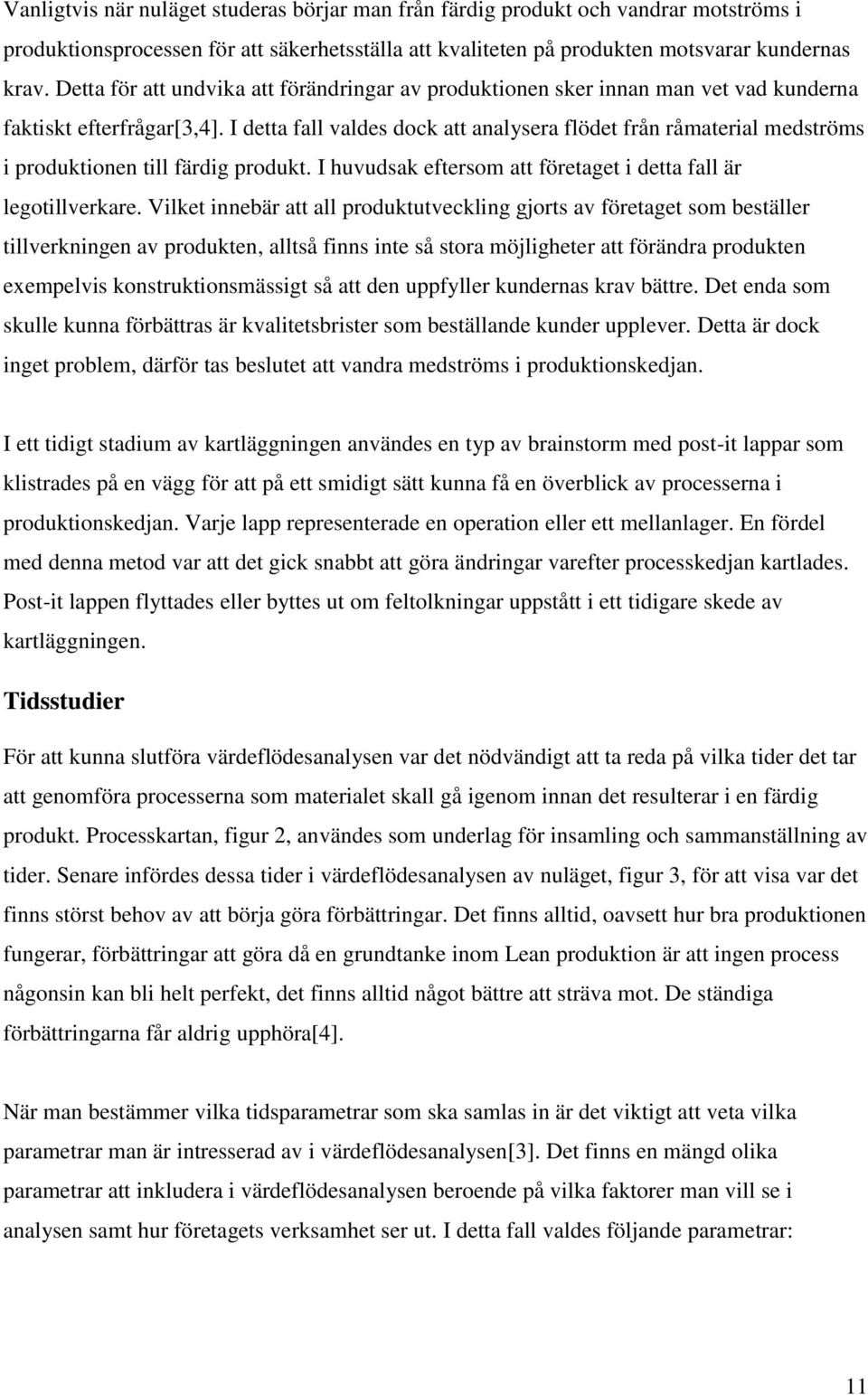 I detta fall valdes dock att analysera flödet från råmaterial medströms i produktionen till färdig produkt. I huvudsak eftersom att företaget i detta fall är legotillverkare.