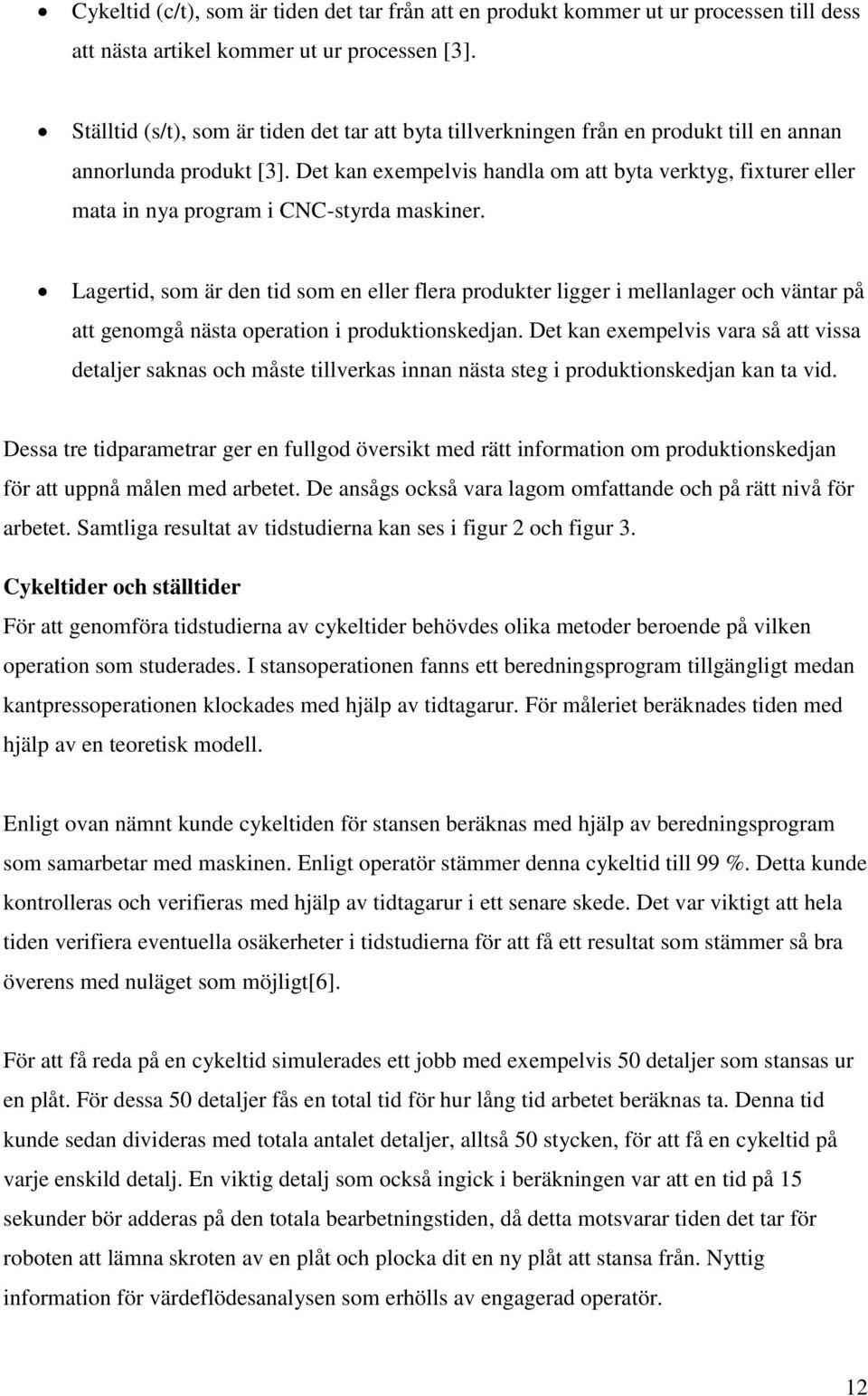 Det kan exempelvis handla om att byta verktyg, fixturer eller mata in nya program i CNC-styrda maskiner.