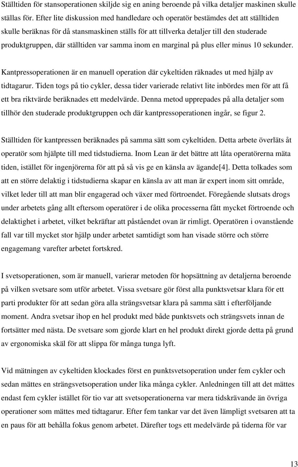 var samma inom en marginal på plus eller minus 10 sekunder. Kantpressoperationen är en manuell operation där cykeltiden räknades ut med hjälp av tidtagarur.