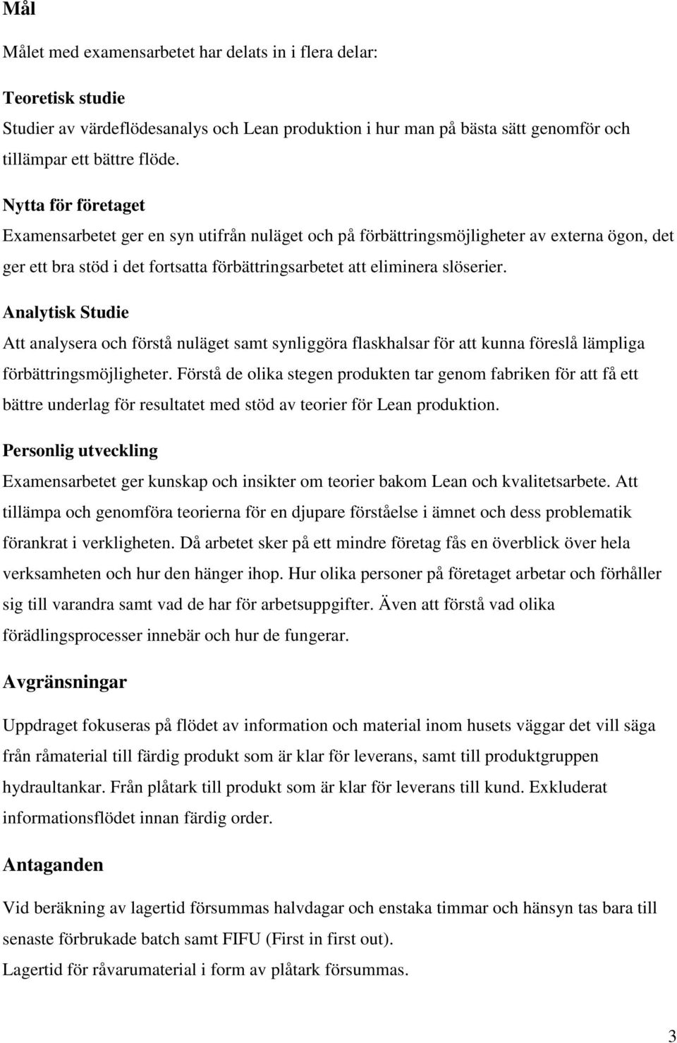 Analytisk Studie Att analysera och förstå nuläget samt synliggöra flaskhalsar för att kunna föreslå lämpliga förbättringsmöjligheter.