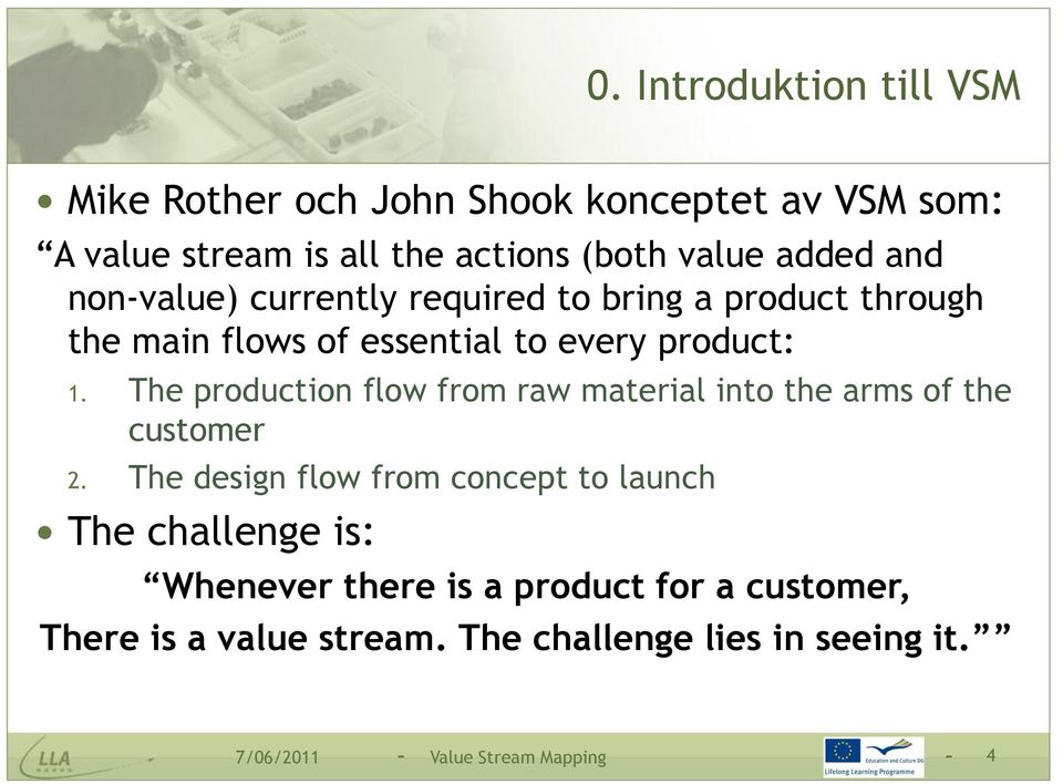 The production flow from raw material into the arms of the customer 2.