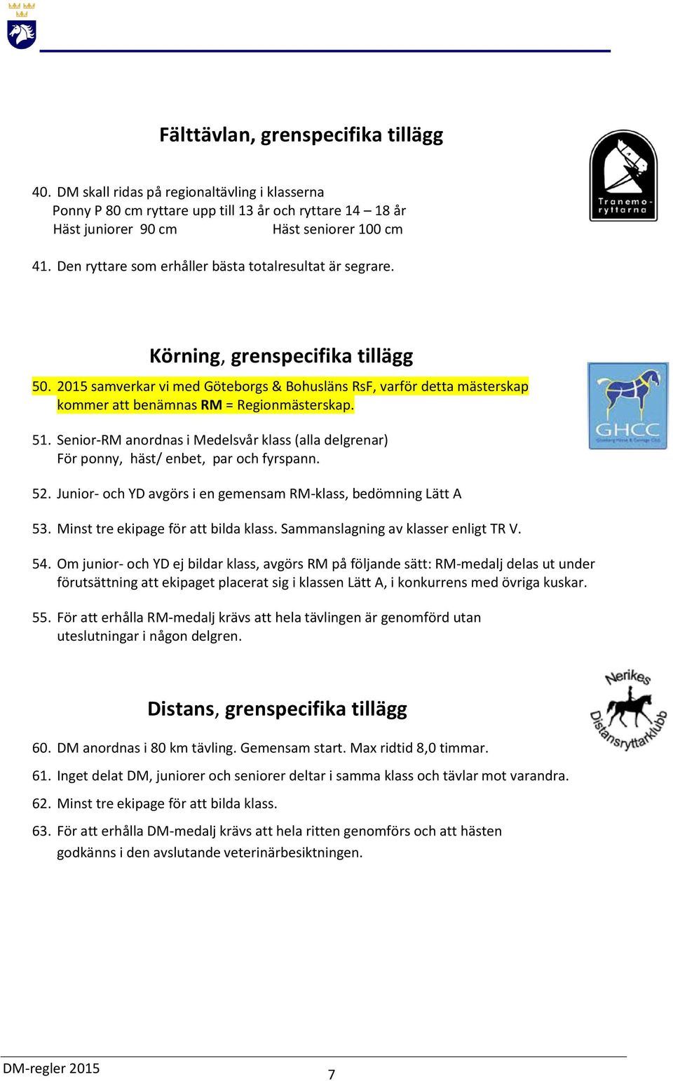 2015 samverkar vi med Göteborgs & Bohusläns RsF, varför detta mästerskap kommer att benämnas RM = Regionmästerskap. 51.