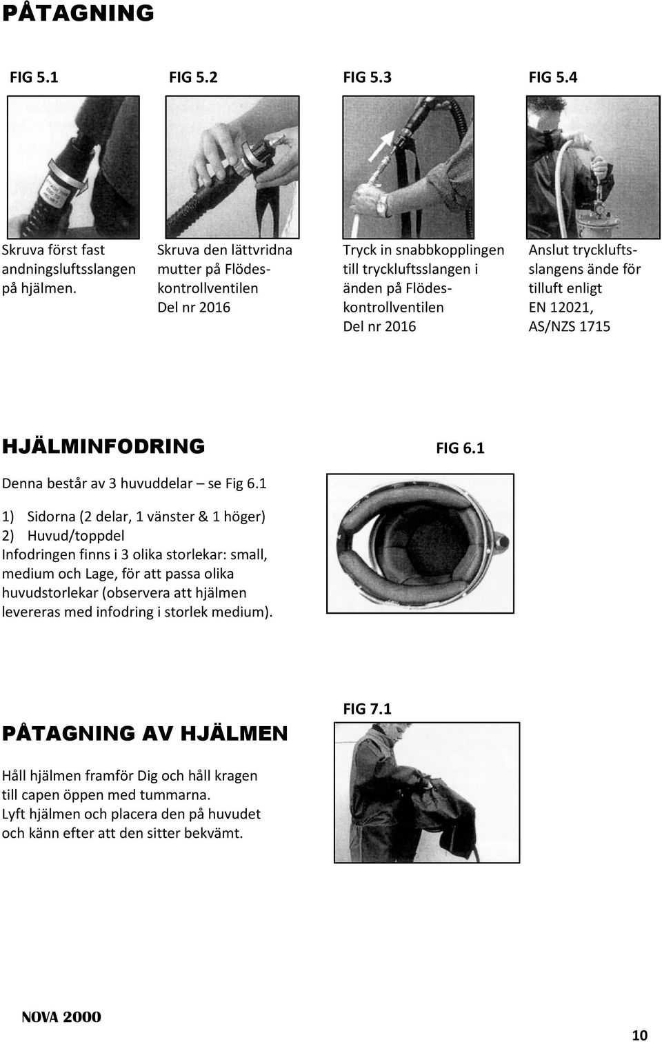 kontrollventilen änden på Flödes- tilluft enligt Del nr 2016 kontrollventilen EN 12021, Del nr 2016 AS/NZS 1715 HJÄLMINFODRING FIG 6.1 Denna består av 3 huvuddelar se Fig 6.