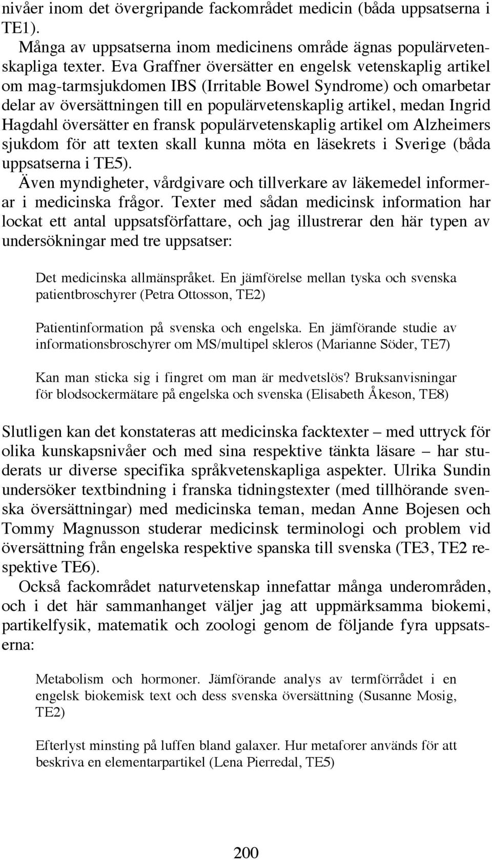 Hagdahl översätter en fransk populärvetenskaplig artikel om Alzheimers sjukdom för att texten skall kunna möta en läsekrets i Sverige (båda uppsatserna i TE5).