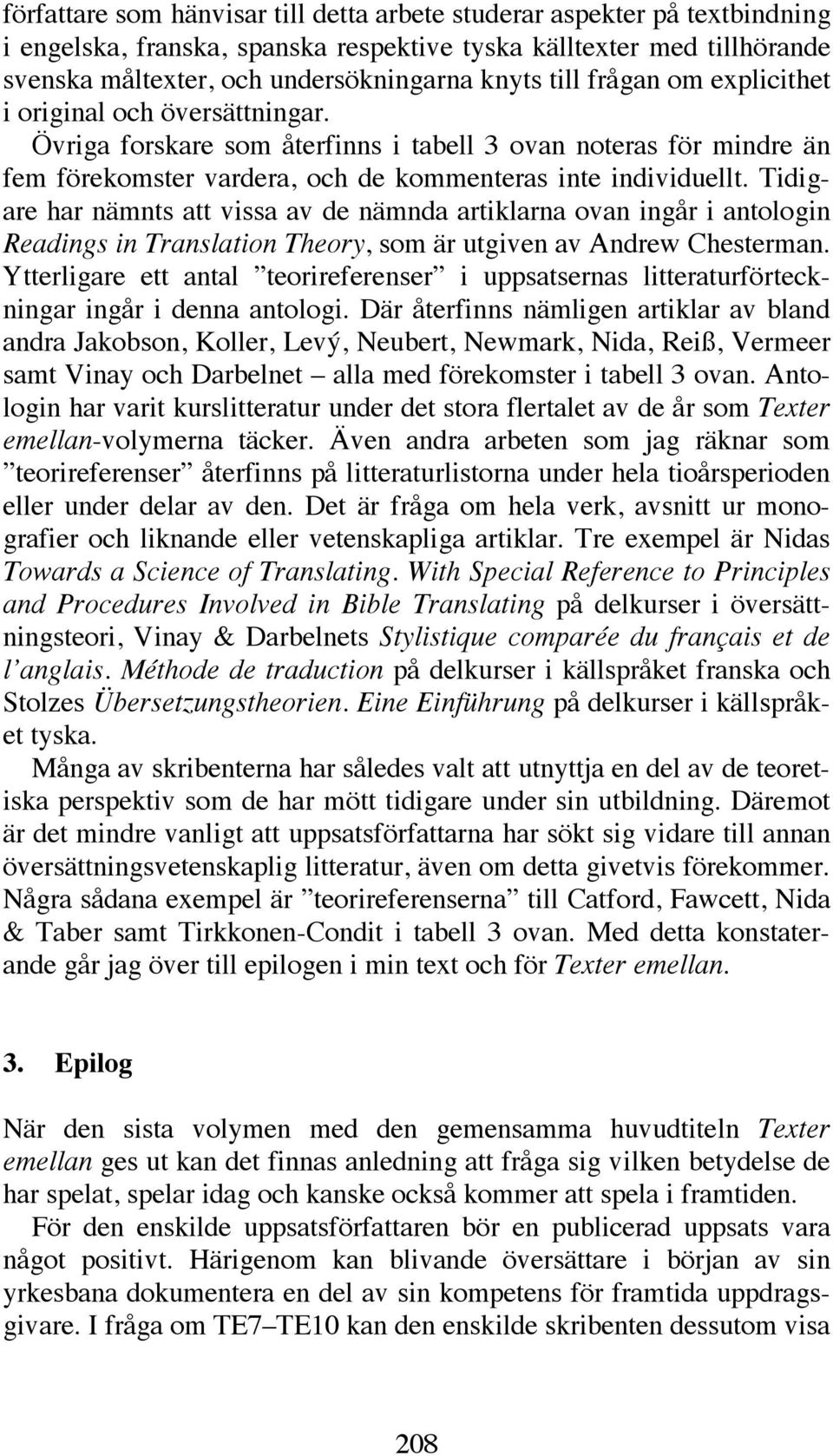 Tidigare har nämnts att vissa av de nämnda artiklarna ovan ingår i antologin Readings in Translation Theory, som är utgiven av Andrew Chesterman.