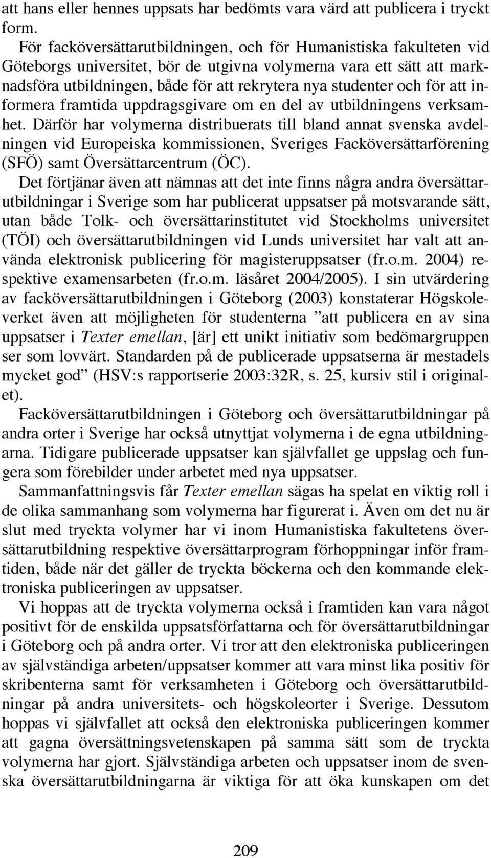 och för att informera framtida uppdragsgivare om en del av utbildningens verksamhet.