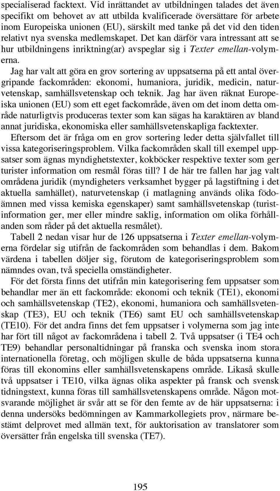 relativt nya svenska medlemskapet. Det kan därför vara intressant att se hur utbildningens inriktning(ar) avspeglar sig i Texter emellan-volymerna.