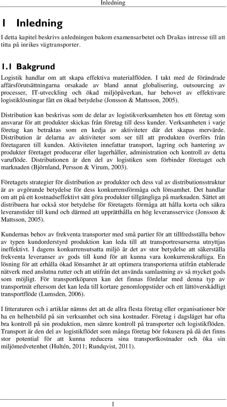 fått en ökad betydelse (Jonsson & Mattsson, 2005). Distribution kan beskrivas som de delar av logistikverksamheten hos ett företag som ansvarar för att produkter skickas från företag till dess kunder.