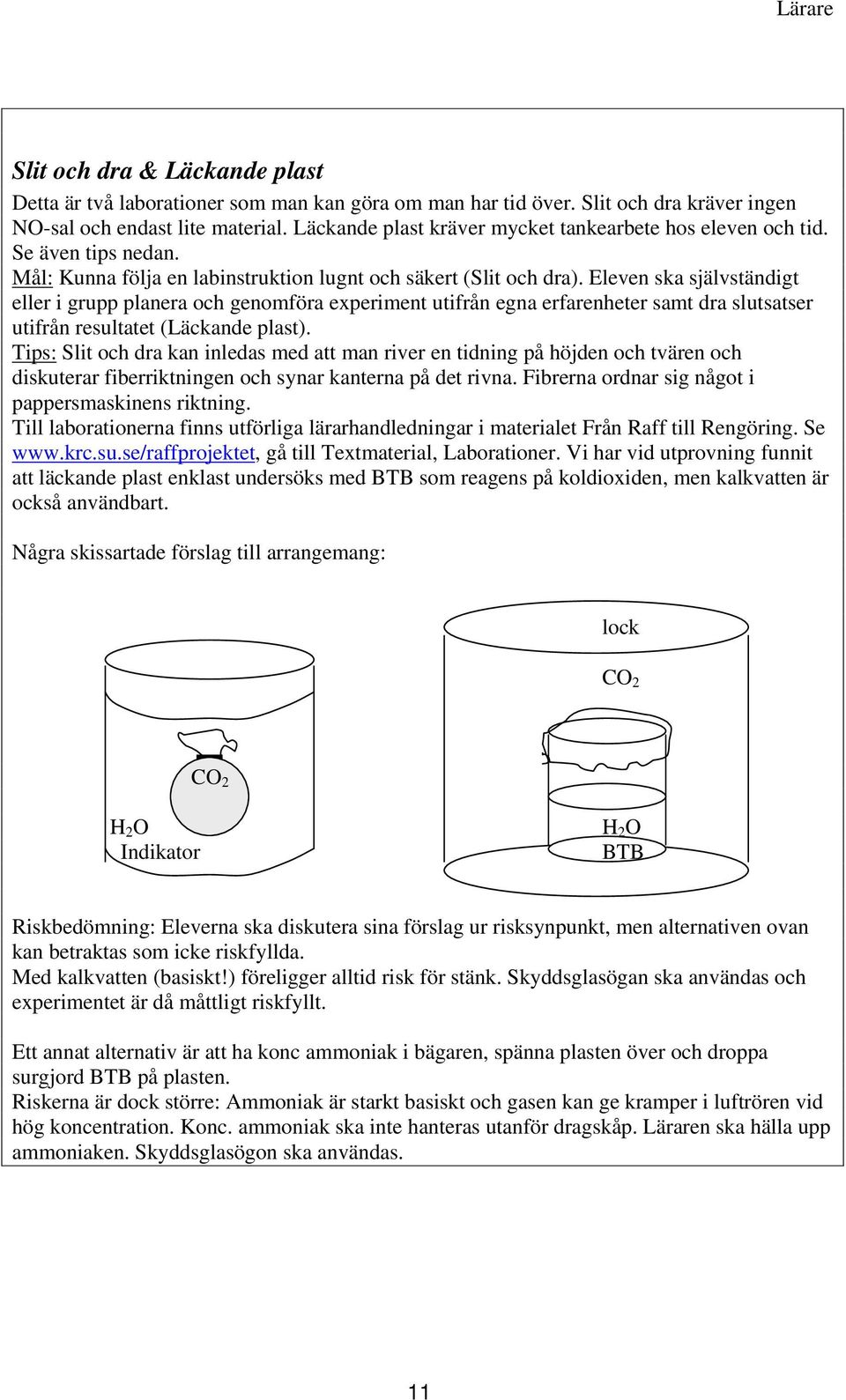Eleven ska självständigt eller i grupp planera och genomföra experiment utifrån egna erfarenheter samt dra slutsatser utifrån resultatet (Läckande plast).