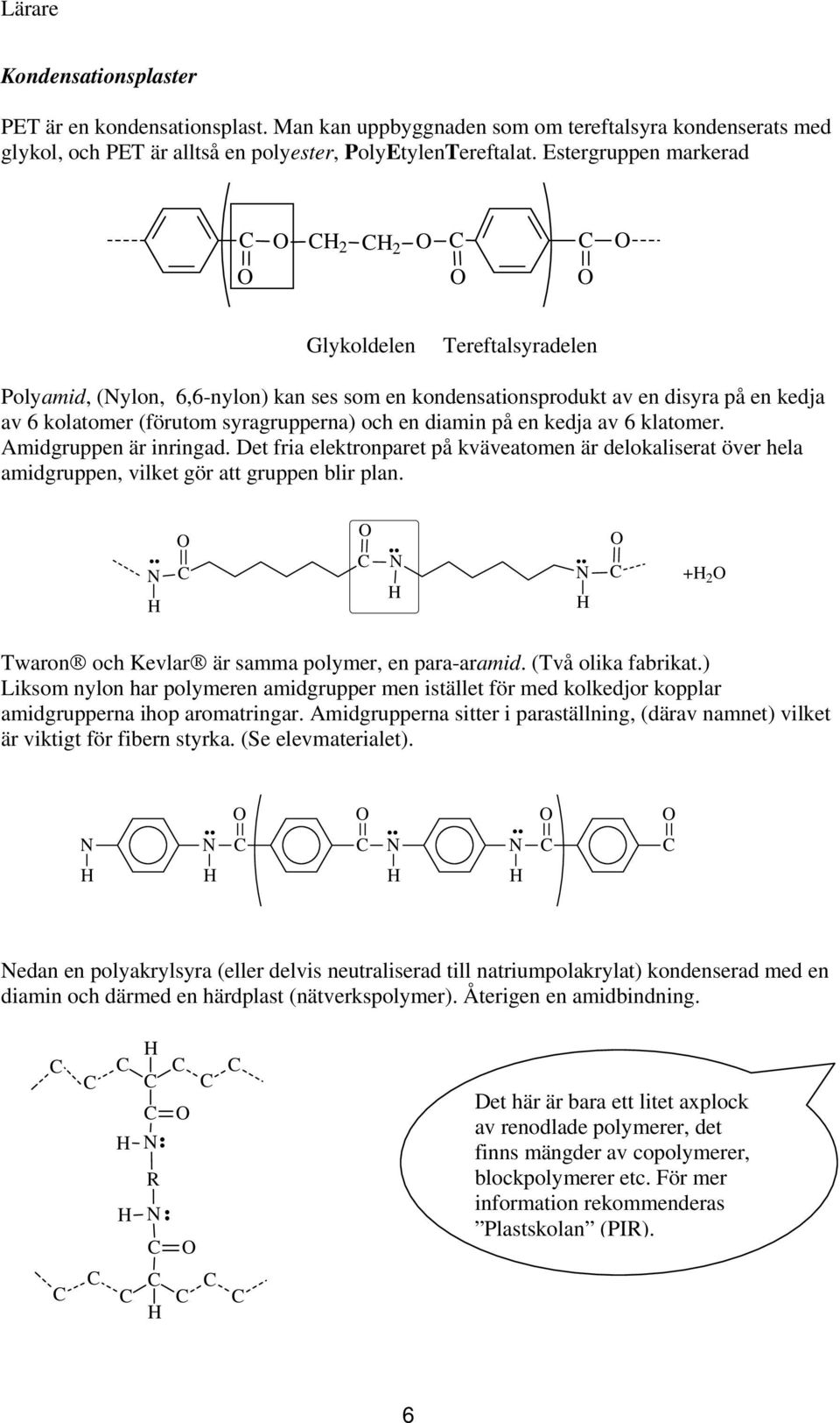 på en kedja av 6 klatomer. Amidgruppen är inringad. Det fria elektronparet på kväveatomen är delokaliserat över hela amidgruppen, vilket gör att gruppen blir plan.
