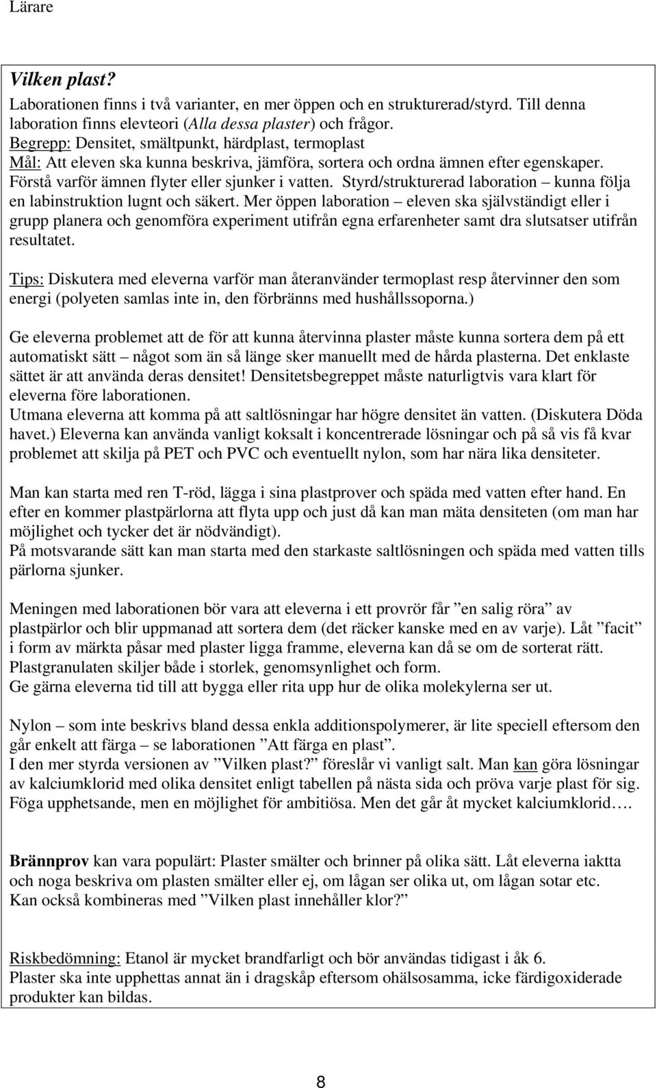 Styrd/strukturerad laboration kunna följa en labinstruktion lugnt och säkert.