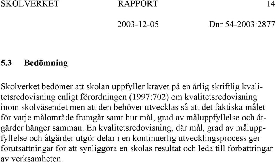 kvalitetsredovisning inom skolväsendet men att den behöver utvecklas så att det faktiska målet för varje målområde framgår samt hur mål, grad