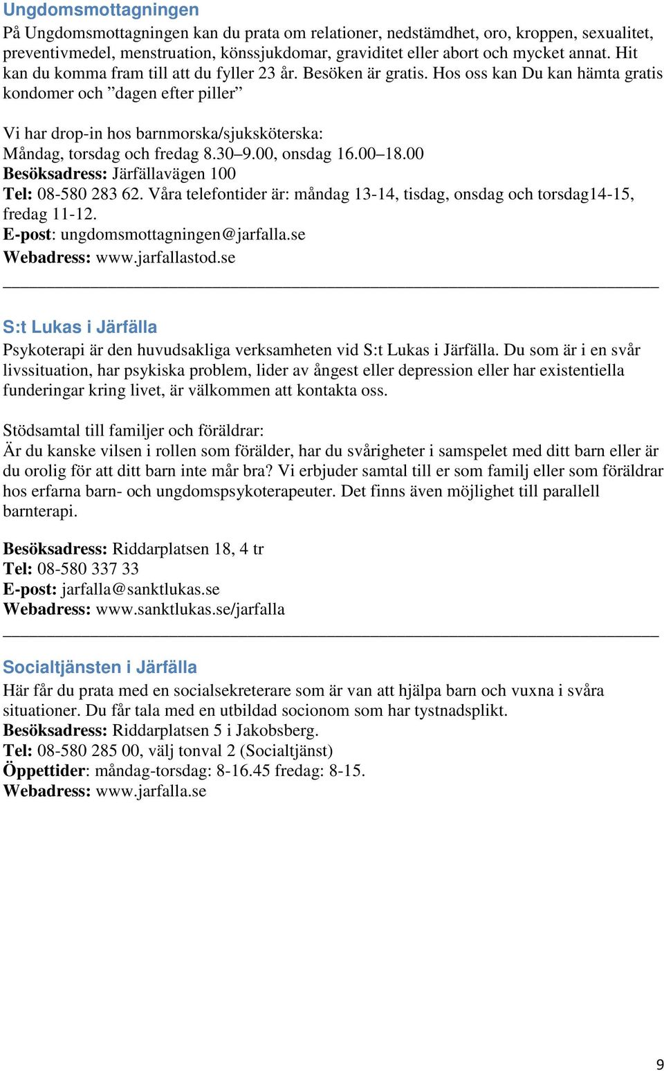 Hos oss kan Du kan hämta gratis kondomer och dagen efter piller Vi har drop-in hos barnmorska/sjuksköterska: Måndag, torsdag och fredag 8.30 9.00, onsdag 16.00 18.