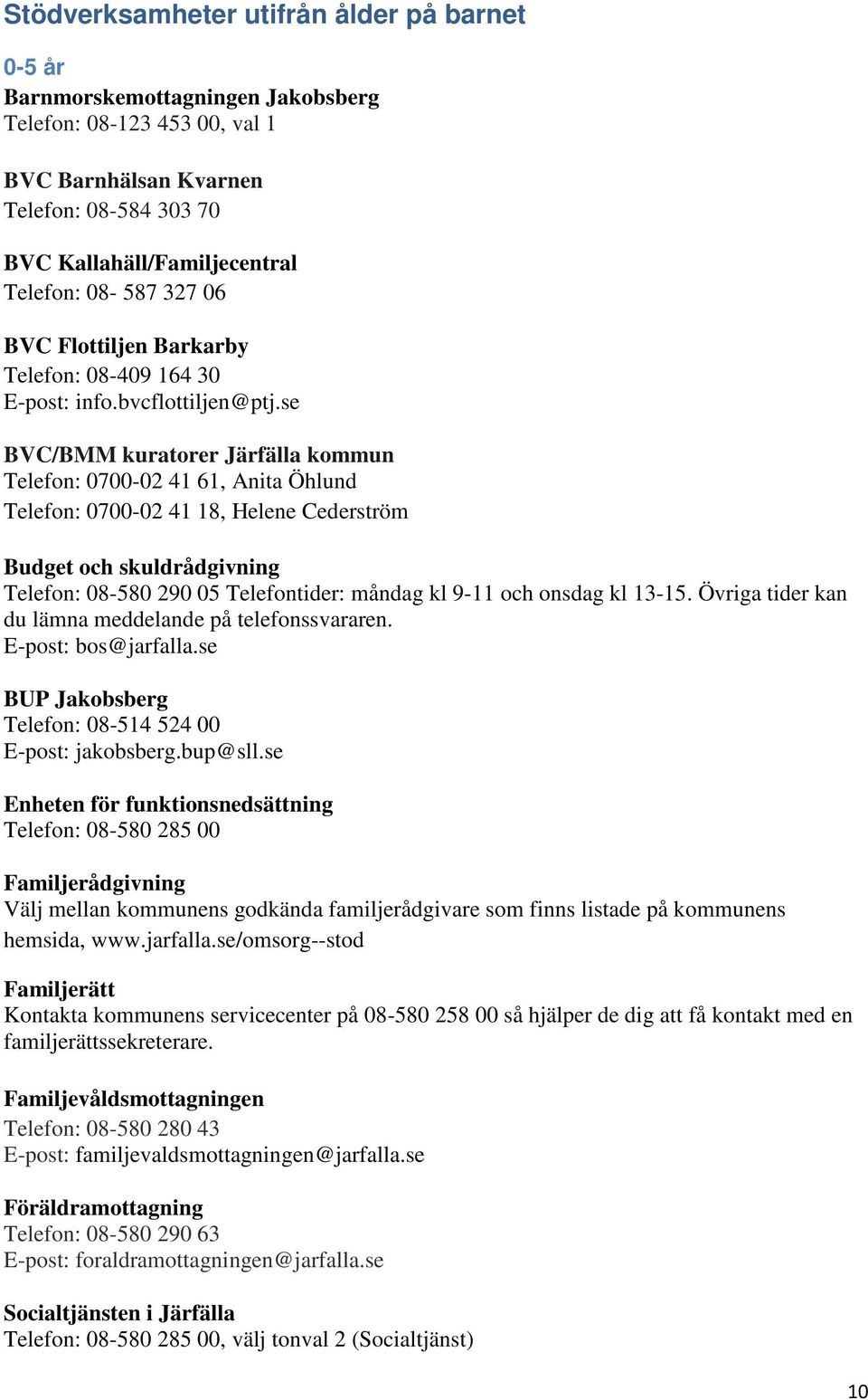 se BVC/BMM kuratorer Järfälla kommun Telefon: 0700-02 41 61, Anita Öhlund Telefon: 0700-02 41 18, Helene Cederström Budget och skuldrådgivning Telefon: 08-580 290 05 Telefontider: måndag kl 9-11 och