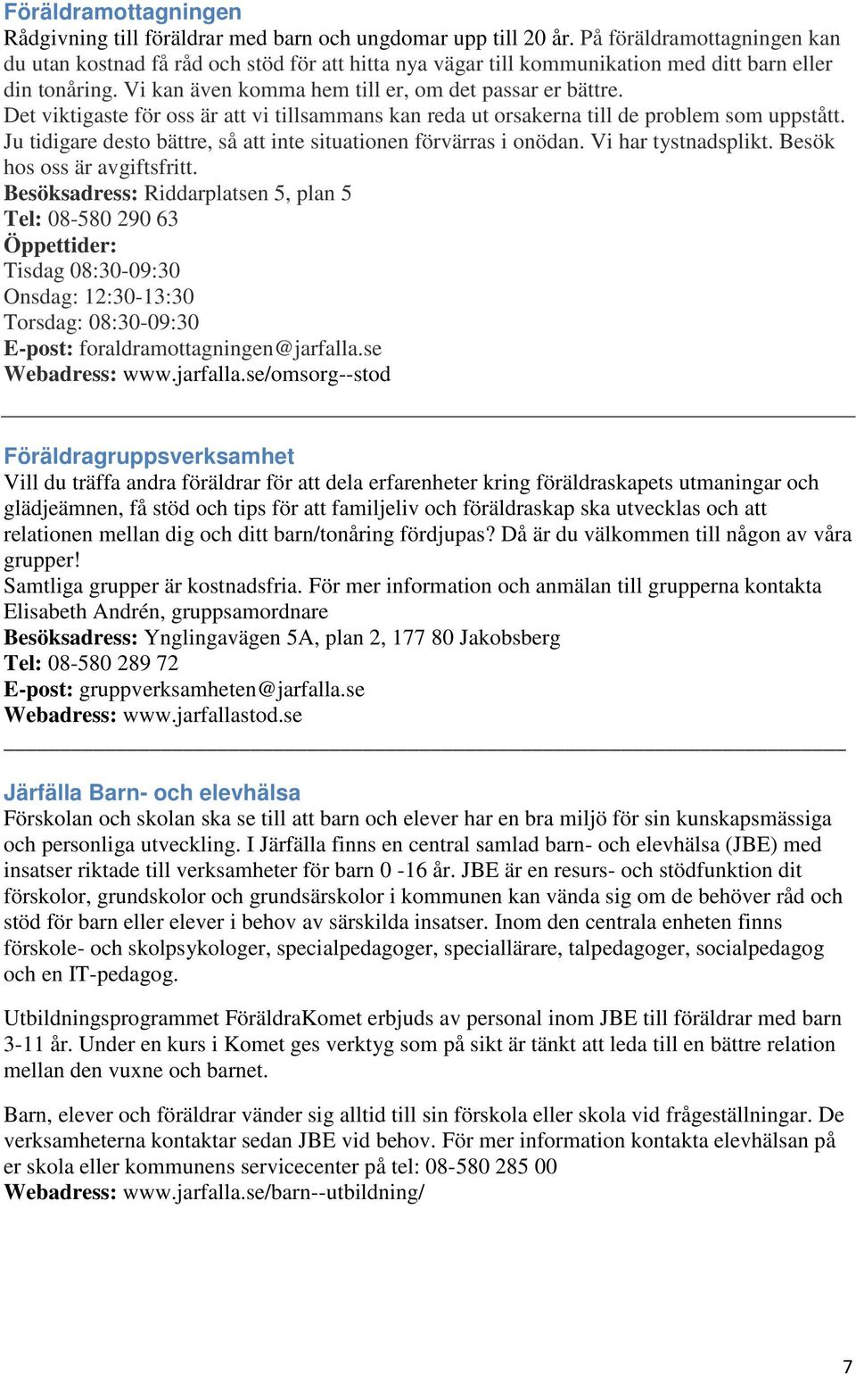 Det viktigaste för oss är att vi tillsammans kan reda ut orsakerna till de problem som uppstått. Ju tidigare desto bättre, så att inte situationen förvärras i onödan. Vi har tystnadsplikt.