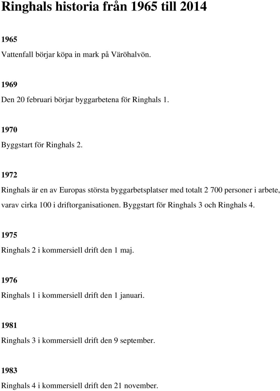 1972 Ringhals är en av Europas största byggarbetsplatser med totalt 2 700 personer i arbete, varav cirka 100 i driftorganisationen.
